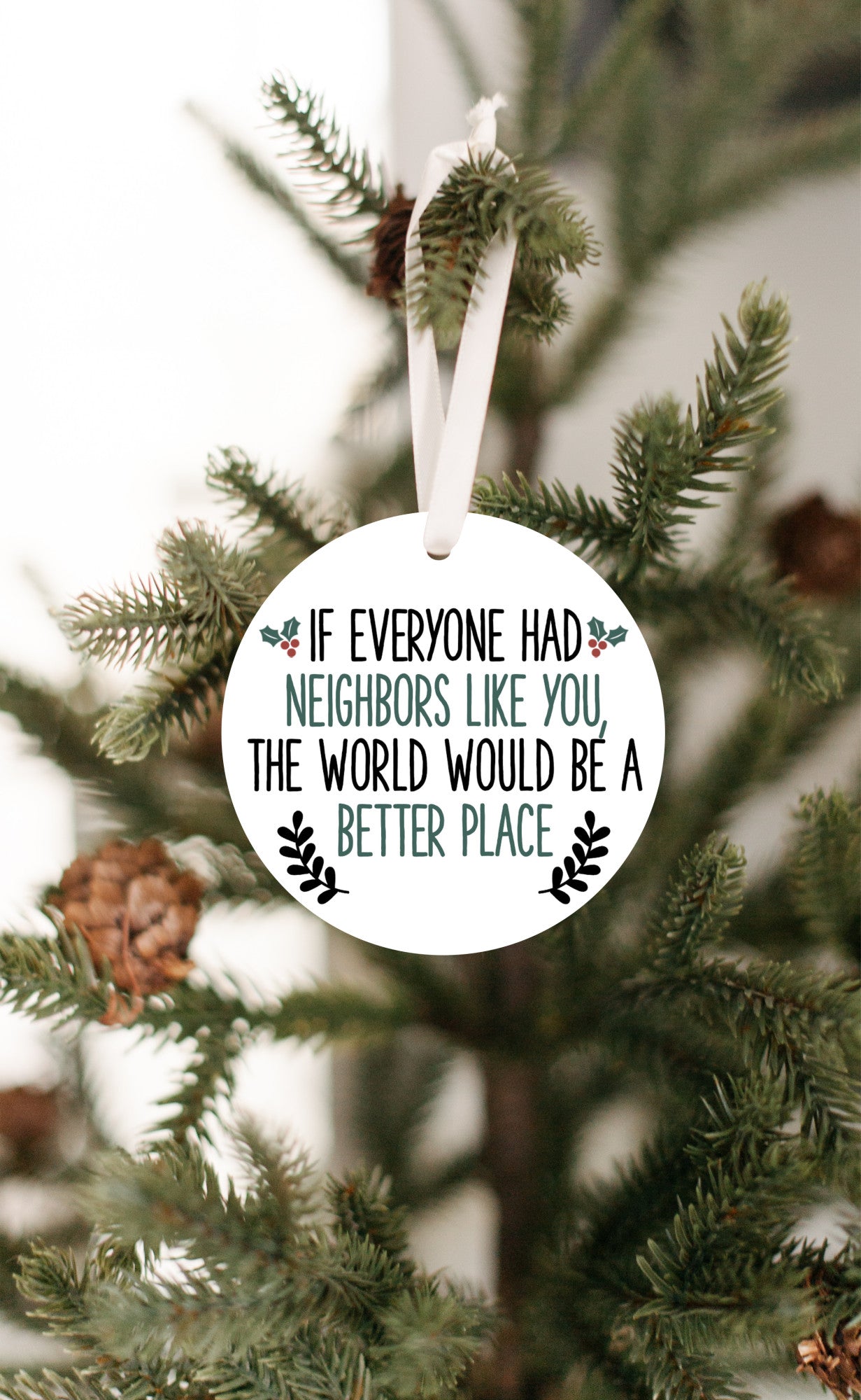 If Everyone Had Neighbors Like You - Ornament