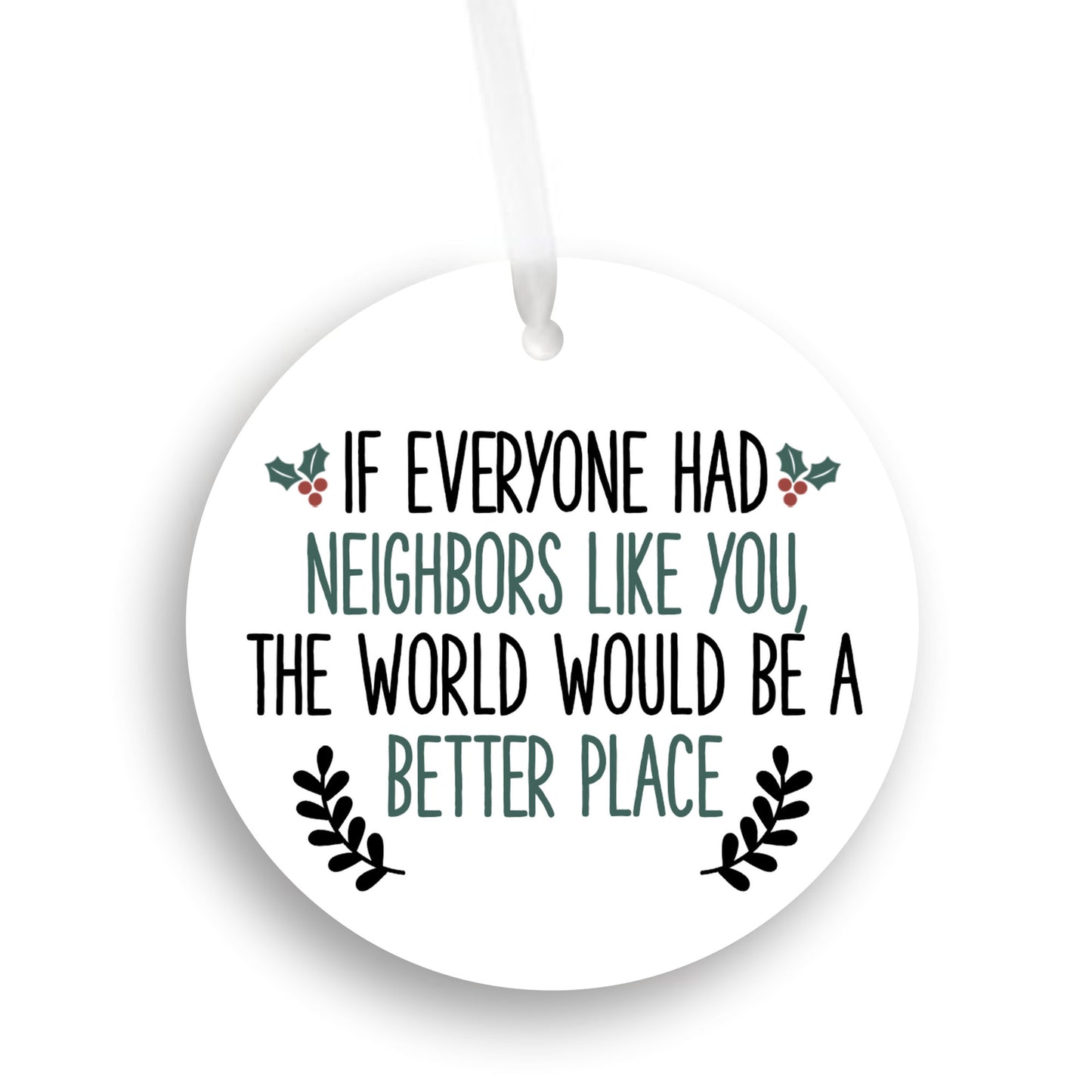 If Everyone Had Neighbors Like You - Ornament